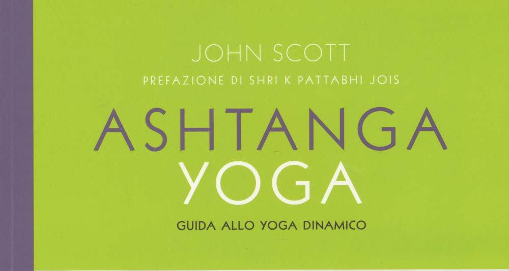 L’Ashtanga Yoga spiegato da John Scott
